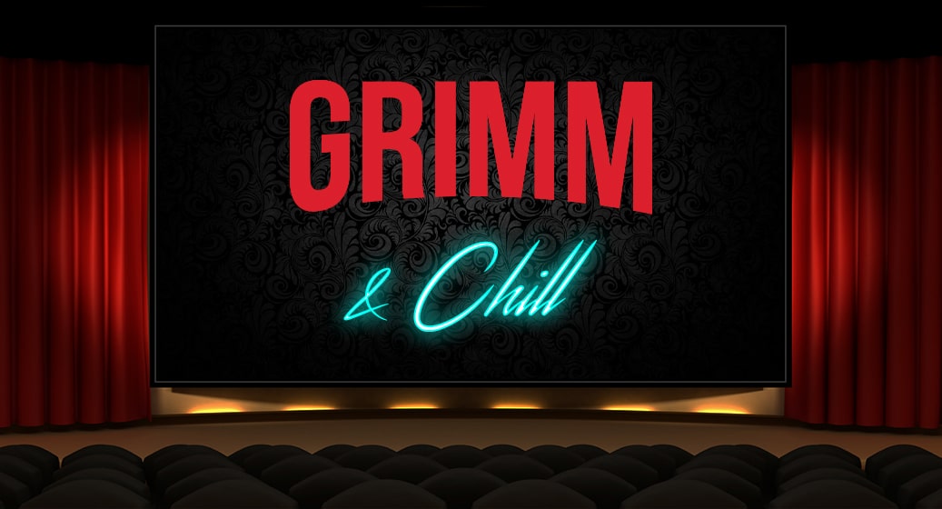 GRIMM and Chill